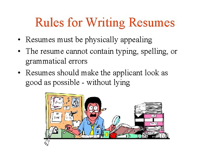 Rules for Writing Resumes • Resumes must be physically appealing • The resume cannot