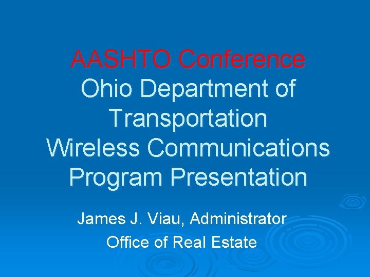 AASHTO Conference Ohio Department of Transportation Wireless Communications Program Presentation James J. Viau, Administrator