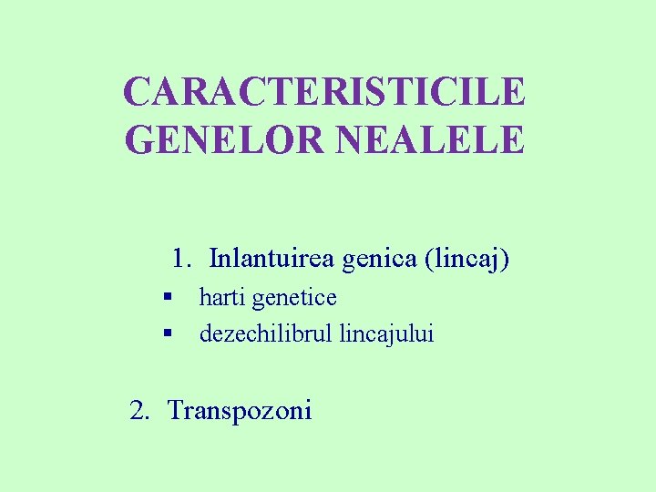 CARACTERISTICILE GENELOR NEALELE 1. Inlantuirea genica (lincaj) § harti genetice § dezechilibrul lincajului 2.