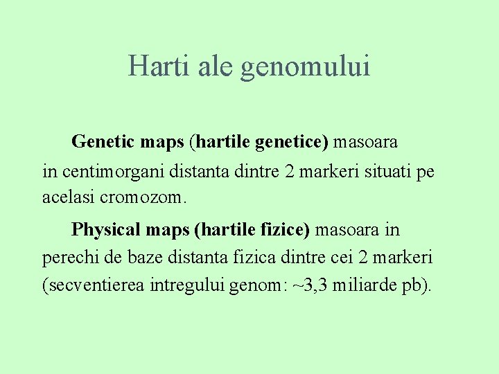 Harti ale genomului Genetic maps (hartile genetice) masoara in centimorgani distanta dintre 2 markeri