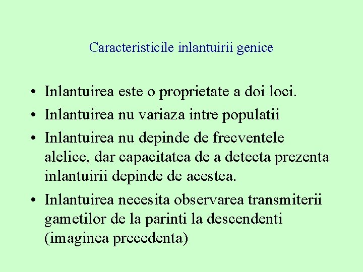 Caracteristicile inlantuirii genice • Inlantuirea este o proprietate a doi loci. • Inlantuirea nu