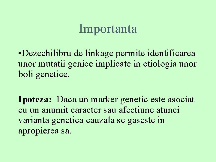 Importanta • Dezechilibru de linkage permite identificarea unor mutatii genice implicate in etiologia unor