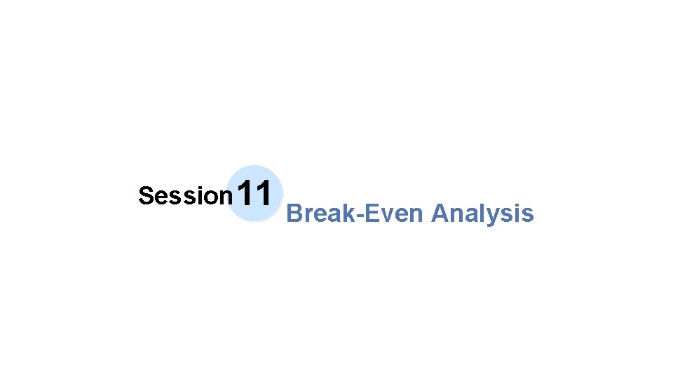 Session 11 Break-Even Analysis 