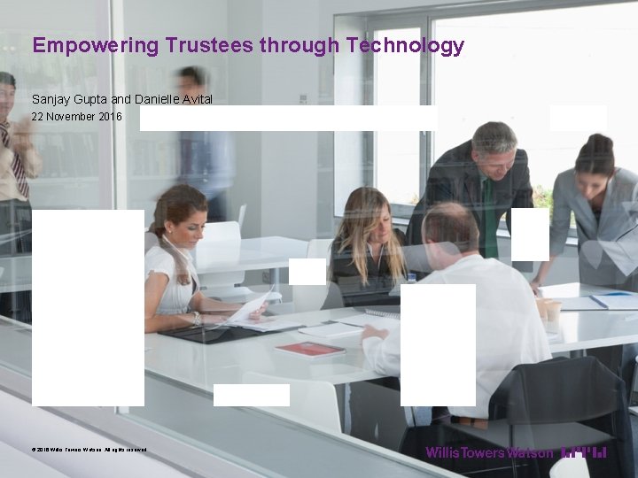 Empowering Trustees through Technology Sanjay Gupta and Danielle Avital 22 November 2016 © 2016