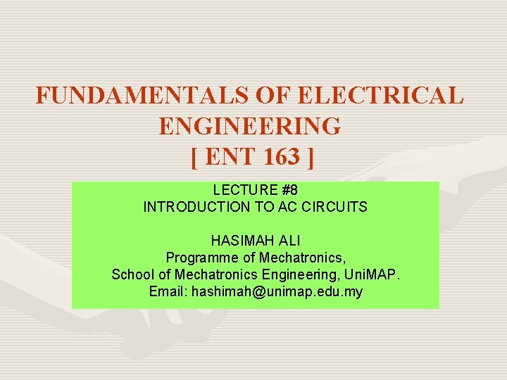 FUNDAMENTALS OF ELECTRICAL ENGINEERING [ ENT 163 ] LECTURE #8 INTRODUCTION TO AC CIRCUITS