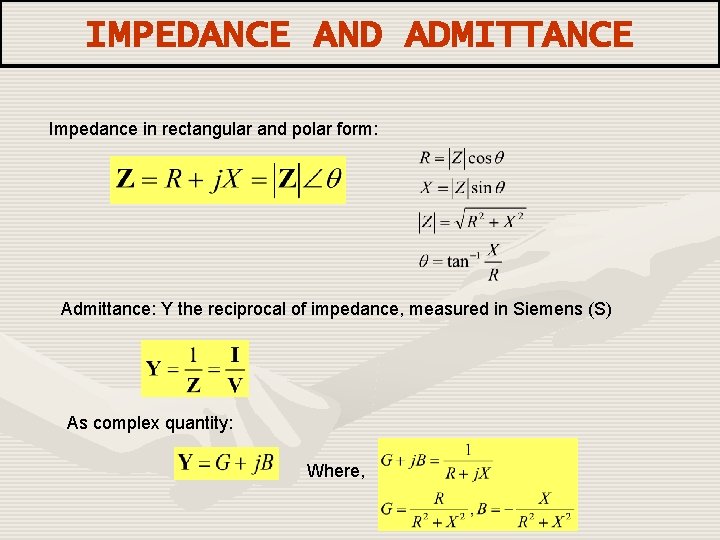 IMPEDANCE AND ADMITTANCE Impedance in rectangular and polar form: Admittance: Y the reciprocal of