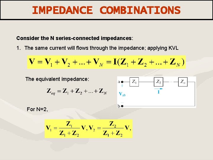 IMPEDANCE COMBINATIONS Consider the N series-connected impedances: 1. The same current will flows through