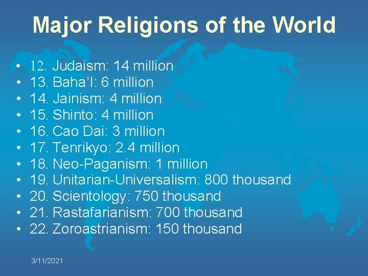 Major Religions of the World • • • 12. Judaism: 14 million 13. Baha’I: