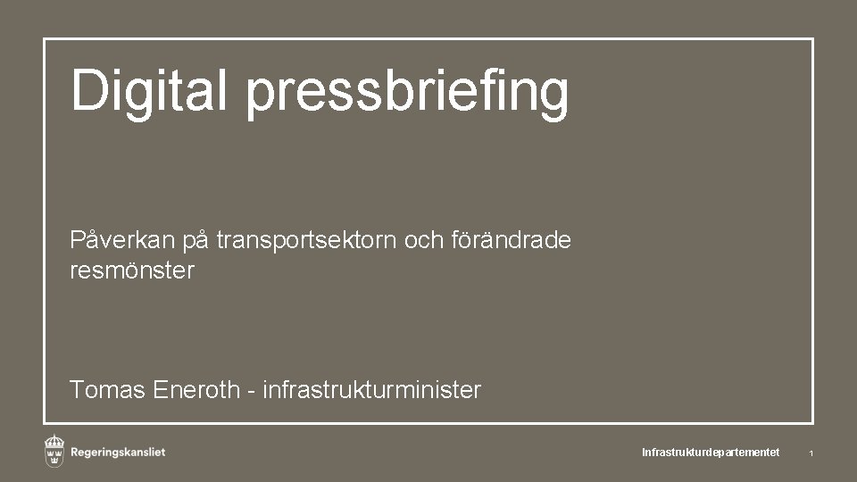 Digital pressbriefing Påverkan på transportsektorn och förändrade resmönster Tomas Eneroth - infrastrukturminister Infrastrukturdepartementet 1