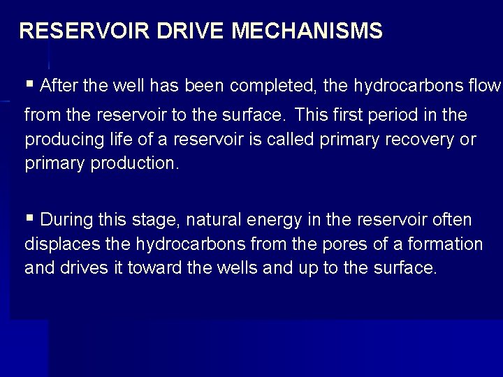 RESERVOIR DRIVE MECHANISMS § After the well has been completed, the hydrocarbons flow from