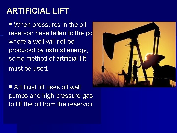 ARTIFICIAL LIFT § When pressures in the oil reservoir have fallen to the point