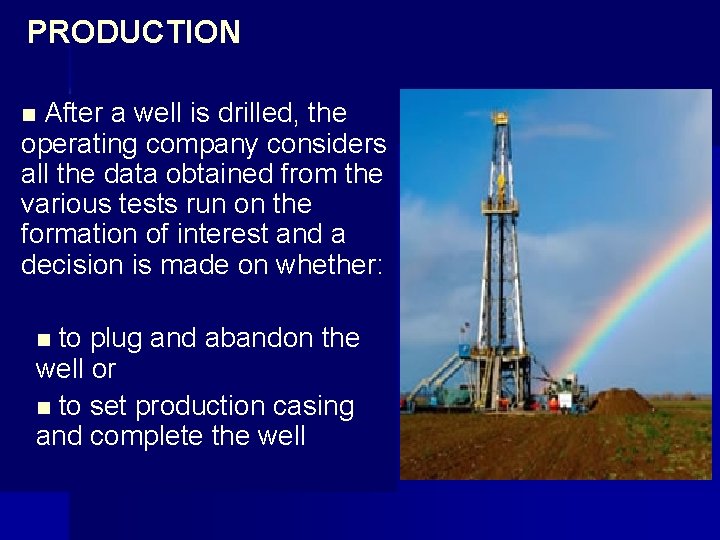 PRODUCTION n After a well is drilled, the operating company considers all the data