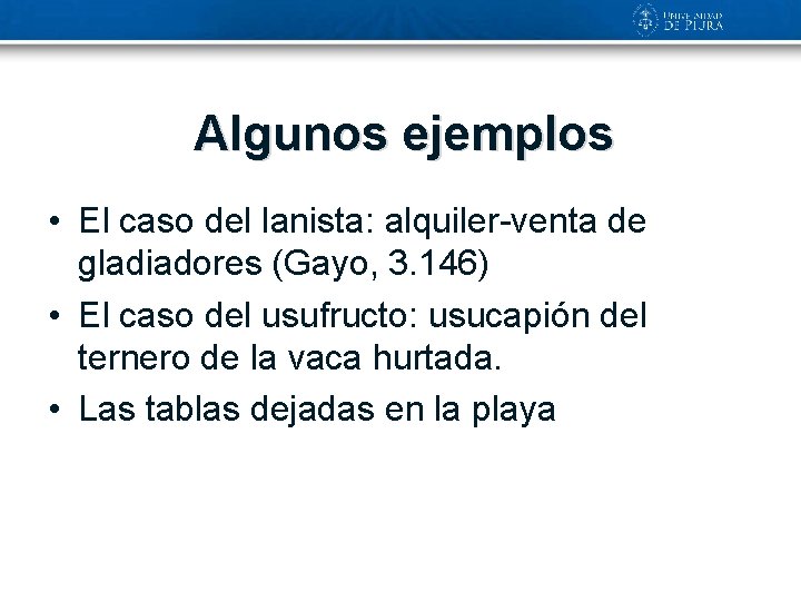 Algunos ejemplos • El caso del lanista: alquiler-venta de gladiadores (Gayo, 3. 146) •