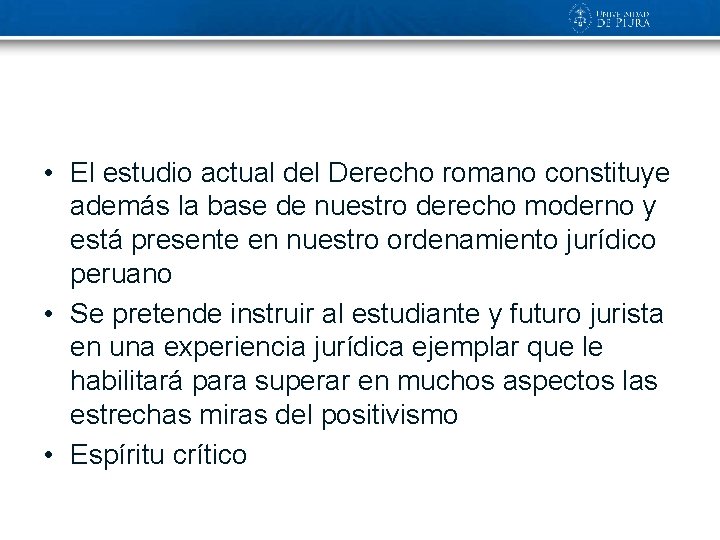  • El estudio actual del Derecho romano constituye además la base de nuestro