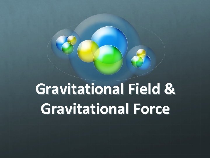 Gravitational Field & Gravitational Force 