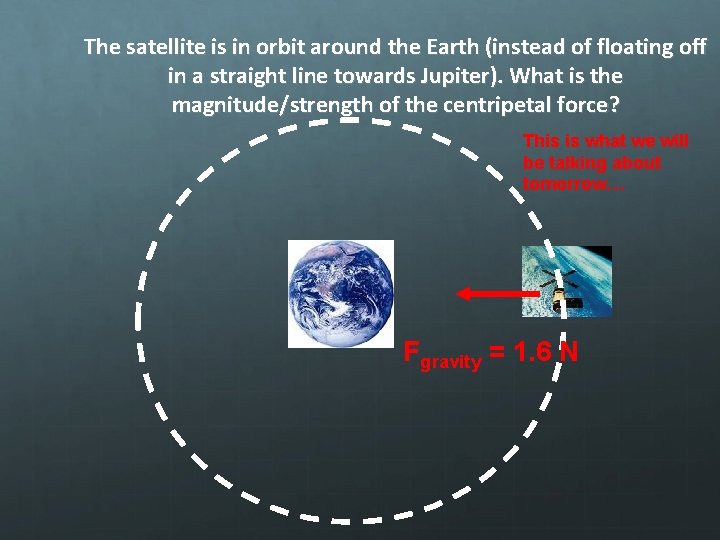 The satellite is in orbit around the Earth (instead of floating off in a