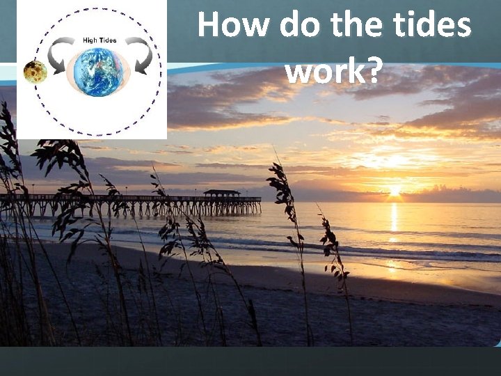 How do the tides work? 