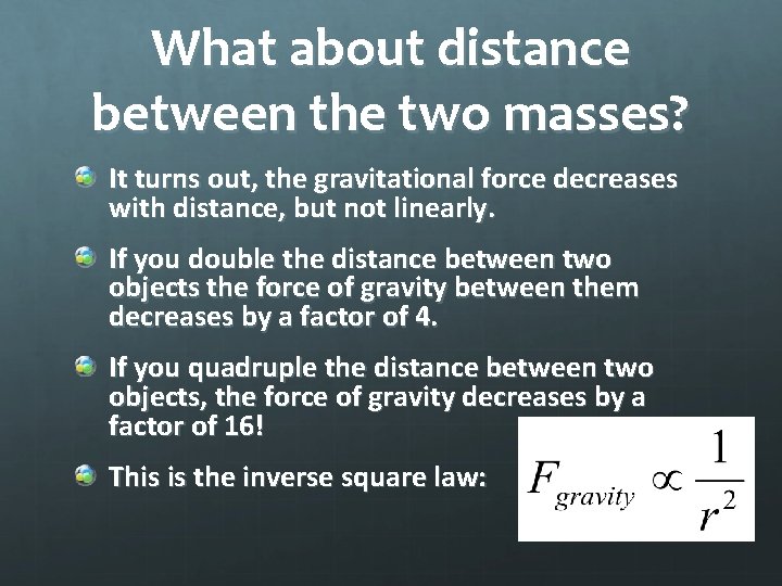 What about distance between the two masses? It turns out, the gravitational force decreases