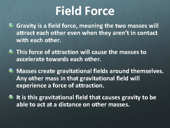 Field Force Gravity is a field force, meaning the two masses will attract each