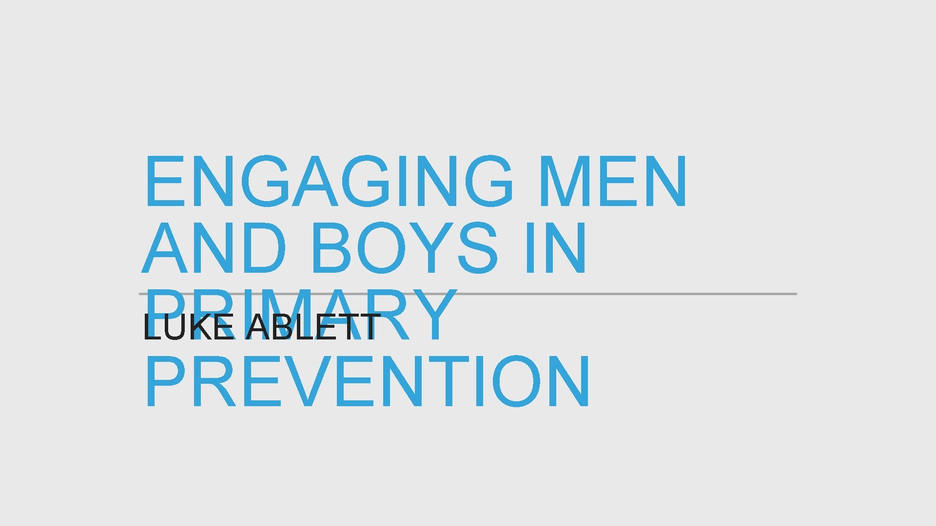 ENGAGING MEN AND BOYS IN PRIMARY LUKE ABLETT PREVENTION 