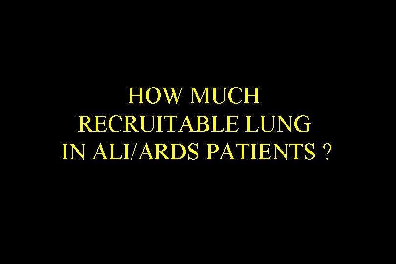 HOW MUCH RECRUITABLE LUNG IN ALI/ARDS PATIENTS ? 