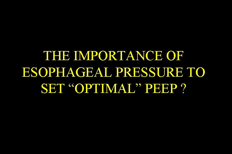 THE IMPORTANCE OF ESOPHAGEAL PRESSURE TO SET “OPTIMAL” PEEP ? 