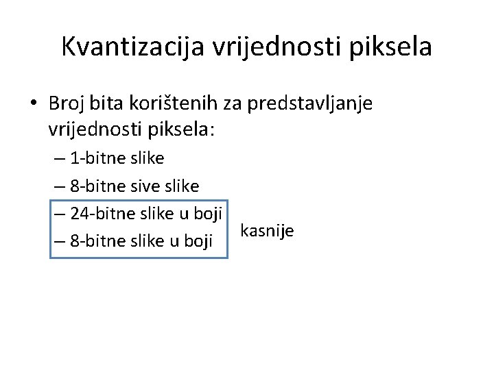 Kvantizacija vrijednosti piksela • Broj bita korištenih za predstavljanje vrijednosti piksela: – 1 -bitne