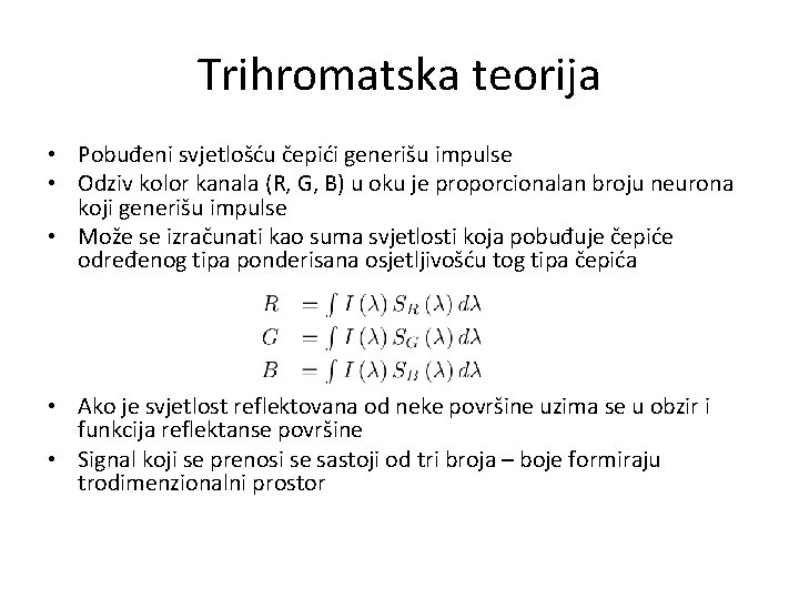 Trihromatska teorija • Pobuđeni svjetlošću čepići generišu impulse • Odziv kolor kanala (R, G,