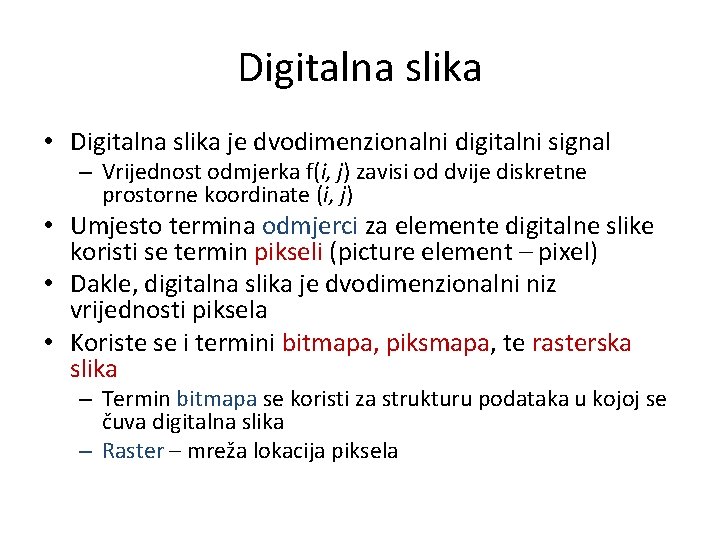 Digitalna slika • Digitalna slika je dvodimenzionalni digitalni signal – Vrijednost odmjerka f(i, j)
