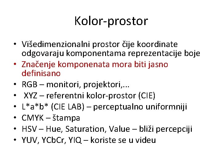 Kolor-prostor • Višedimenzionalni prostor čije koordinate odgovaraju komponentama reprezentacije boje • Značenje komponenata mora