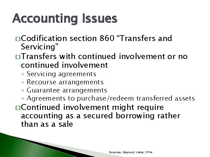 Accounting Issues � Codification section 860 “Transfers and Servicing” � Transfers with continued involvement
