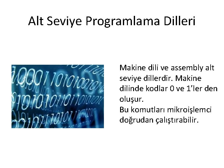Alt Seviye Programlama Dilleri Makine dili ve assembly alt seviye dillerdir. Makine dilinde kodlar