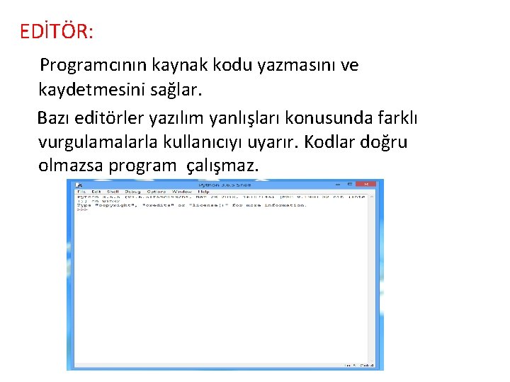 EDİTÖR: Programcının kaynak kodu yazmasını ve kaydetmesini sağlar. Bazı editörler yazılım yanlışları konusunda farklı