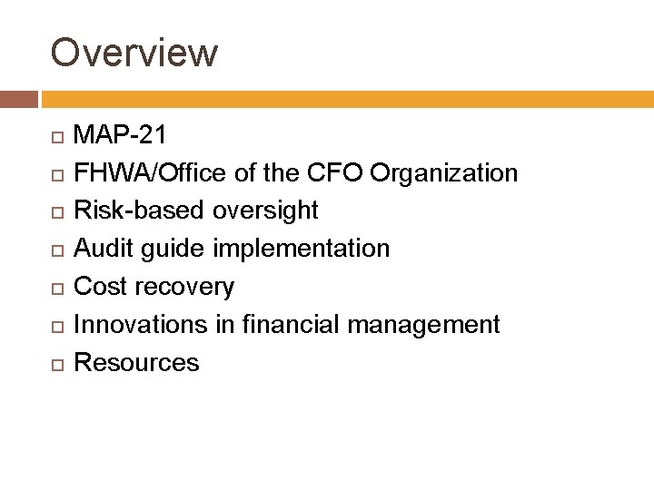 Overview MAP-21 FHWA/Office of the CFO Organization Risk-based oversight Audit guide implementation Cost recovery