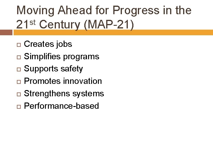 Moving Ahead for Progress in the 21 st Century (MAP-21) Creates jobs Simplifies programs