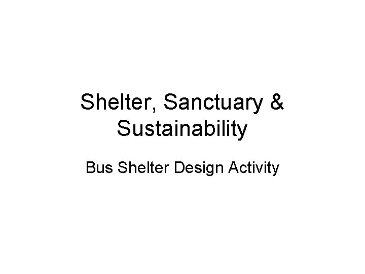 Shelter, Sanctuary & Sustainability Bus Shelter Design Activity 