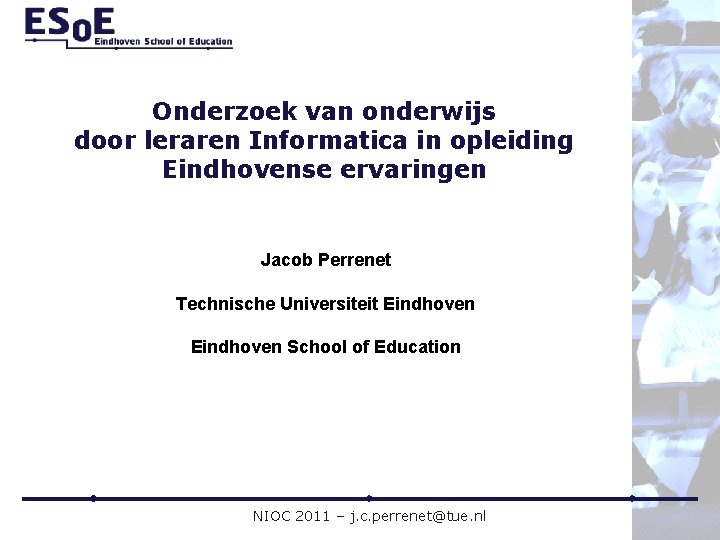 Onderzoek van onderwijs door leraren Informatica in opleiding Eindhovense ervaringen Jacob Perrenet Technische Universiteit