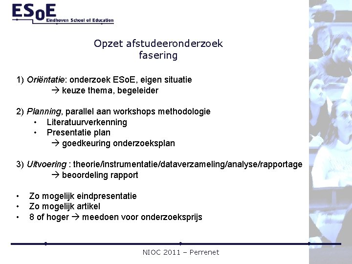 Opzet afstudeeronderzoek fasering 1) Oriëntatie: onderzoek ESo. E, eigen situatie keuze thema, begeleider 2)