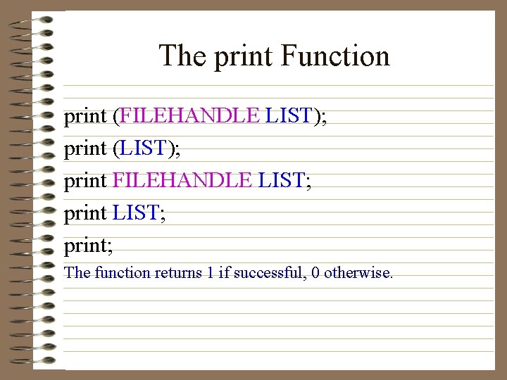 The print Function print (FILEHANDLE LIST); print (LIST); print FILEHANDLE LIST; print; The function