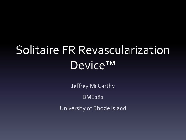 Solitaire FR Revascularization Device™ Jeffrey Mc. Carthy BME 181 University of Rhode Island 