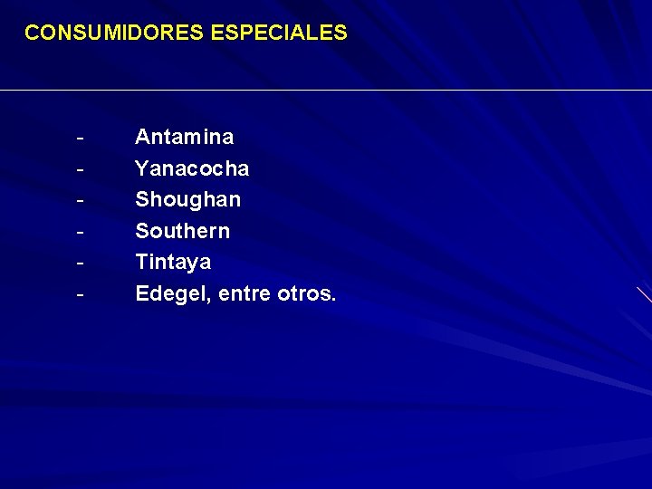 CONSUMIDORES ESPECIALES - Antamina Yanacocha Shoughan Southern Tintaya Edegel, entre otros. 