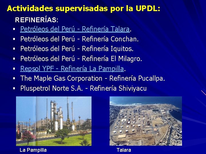 Actividades supervisadas por la UPDL: REFINERÍAS: § Petróleos del Perú - Refinería Talara. §