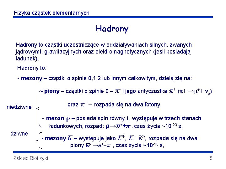 Fizyka cząstek elementarnych Hadrony to cząstki uczestniczące w oddziaływaniach silnych, zwanych jądrowymi, grawitacyjnych oraz Fizyka cząstek elementarnych Hadrony to cząstki uczestniczące w oddziaływaniach silnych, zwanych jądrowymi, grawitacyjnych oraz