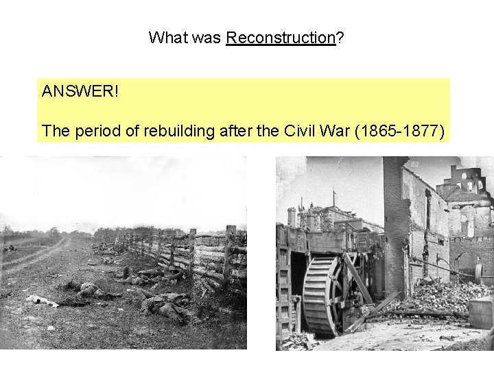 What was Reconstruction? ANSWER! The period of rebuilding after the Civil War (1865 -1877) What was Reconstruction? ANSWER! The period of rebuilding after the Civil War (1865 -1877)