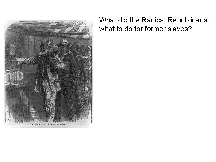 What did the Radical Republicans what to do former slaves? What did the Radical Republicans what to do former slaves?