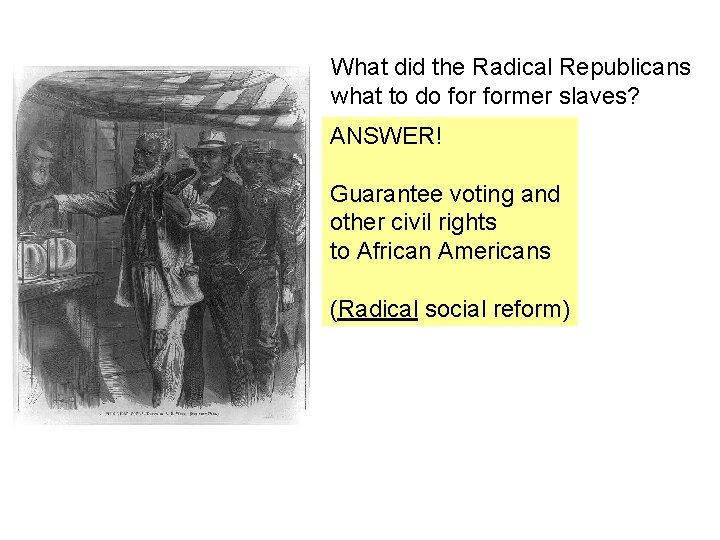 What did the Radical Republicans what to do former slaves? ANSWER! Guarantee voting and What did the Radical Republicans what to do former slaves? ANSWER! Guarantee voting and