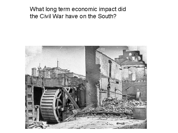 What long term economic impact did the Civil War have on the South? What long term economic impact did the Civil War have on the South?
