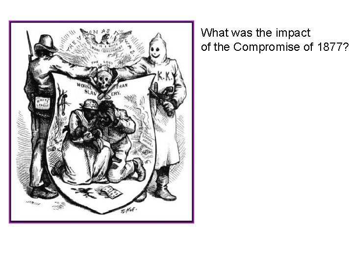 What was the impact of the Compromise of 1877? What was the impact of the Compromise of 1877?