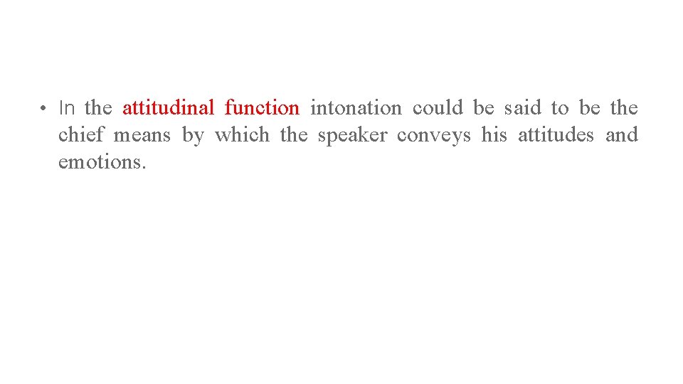  • In the attitudinal function intonation could be said to be the chief