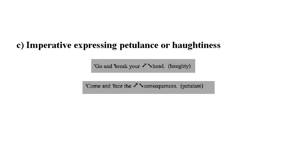 c) Imperative expressing petulance or haughtiness 